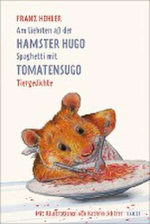 Am liebsten aß der Hamster Hugo Spaghetti mit Tomatensugo de Franz Hohler