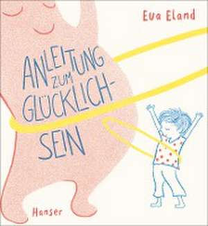 Anleitung zum Glücklichsein de Eva Eland