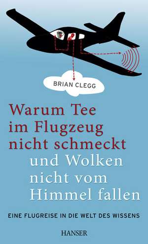 Warum Tee im Flugzeug nicht schmeckt und Wolken nicht vom Himmel fallen de Brian Clegg