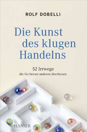 Dobelli, R: Kunst des klugen Handelns