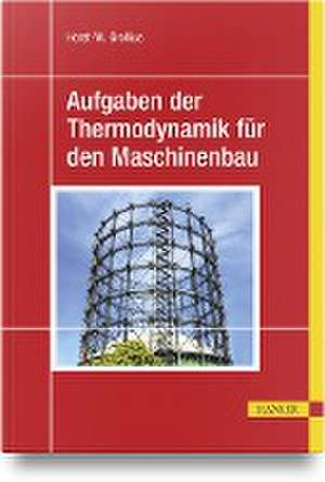 Aufgaben der Thermodynamik für den Maschinenbau de Horst-Walter Grollius