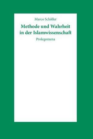 Methode Und Wahrheit in Der Islamwissenschaft: Prolegomena