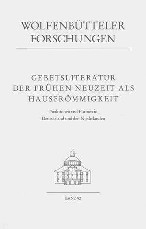 Gebetsliteratur Der Fruhen Neuzeit ALS Hausfrommigkeit: Funktionen Und Formen in Deutschland Und Den Niederlanden de Ferdinand van Ingen