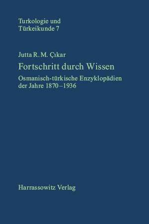 Fortschritt Durch Wissen: Osmanisch-Turkische Enzyklopadien Der Jahre 1870-1936 de Jutta R Cikar