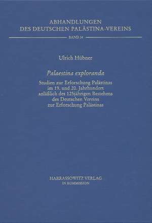 Palaestina Exploranda: Studien Zur Erforschung Palastinas Im 19. Und 20. Jahrhundert Anlasslich Des 125jahrigen Bestehens Des Deutschen Verei de Ulrich Hübner