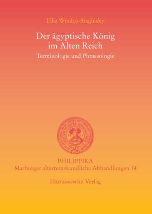 Der Agyptische Konig Im Alten Reich: Terminologie Und Phraseologie de Elka Windus-Staginsky