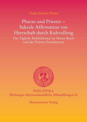 Pharao Und Priester - Sakrale Affirmation Von Herrschaft Durch Kultvollzug: Das Tagliche Kultbildritual Im Neuen Reich Und Der Dritten Zwischenzeit de Nadja Stefanie Braun