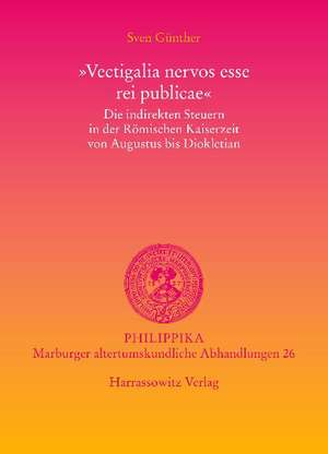 Vectigalia Nervos Esse Rei Publicae: Die Indirekten Steuern in Der Romischen Kaiserzeit Von Augustus Bis Diokletian de Sven Günther