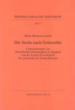 Die Suche Nach Gottesnahe: Untersuchungen Zur Personlichen Frommigkeit in Agypten Von Der Ersten Zwischenzeit Bis Zum Ende Des Neuen Reiches de Maria M. Luiselli