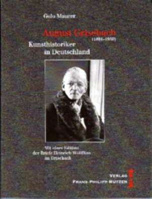 August Grisebach (1881-1950). Kunsthistoriker in Deutschland de Golo Maurer