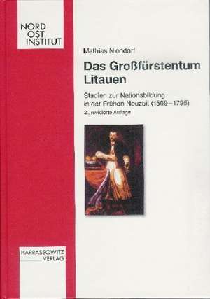 Das Grossfurstentum Litauen: Studien Zur Nationsbildung in Der Fruhen Neuzeit (1569-1795) de Mathias Niendorf