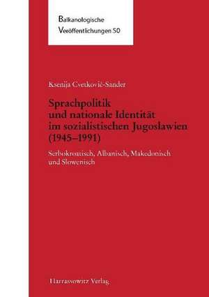 Sprachpolitik Und Nationale Identitat Im Sozialistischen Jugoslawien (1945-1991): Serbokroatisch, Albanisch, Makedonisch Und Slowenisch de Ksenija Cvetkovic-Sander