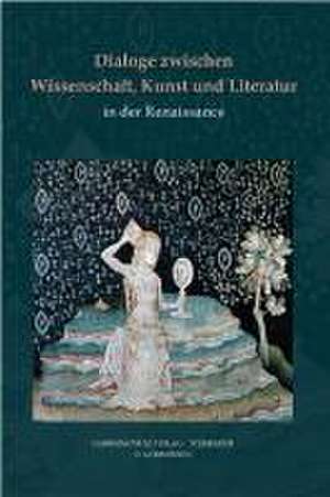 Dialoge zwischen Wissenschaft, Kunst und Literatur in der Renaissance de Klaus Bergdolt