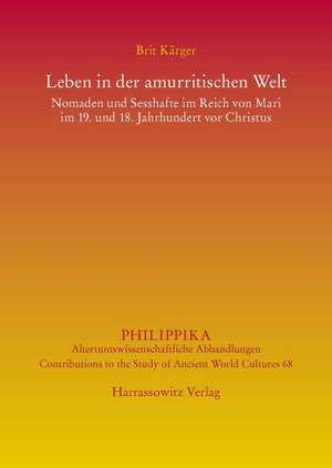 Leben in Der Amurritischen Welt: Nomaden Und Sesshafte Im Reich Von Mari Im 19. Und 18. Jahrhundert VOR Christus de Brit Kärger