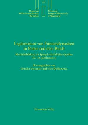 Legitimation Von Furstendynastien in Polen Und Dem Reich: Identitatsbildung Im Spiegel Schriftlicher Quellen (12.-15. Jahrhundert) de Grischa Vercamer