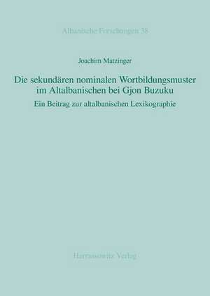 Die Sekundaren Nominalen Wortbildungsmuster Im Altalbanischen Bei Gjon Buzuku: Ein Beitrag Zur Altalbanischen Lexikographie de Joachim Matzinger