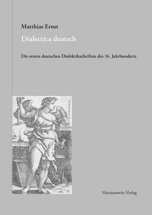 Dialectica Deutsch: Die Ersten Deutschen Dialektschriften Des 16. Jahrhunderts de Matthias Ernst