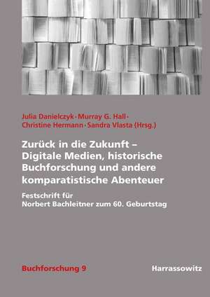 Zurück in die Zukunft - Digitale Medien, historische Buchforschung und andere komparatistische Abenteuer de Julia Danielczyk