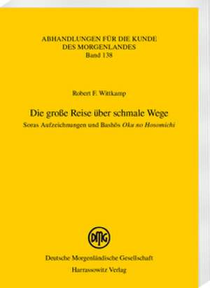 Die große Reise über schmale Wege. Soras Aufzeichnungen und Bash¿s "Oku no Hosomichi" de Robert F. Wittkamp