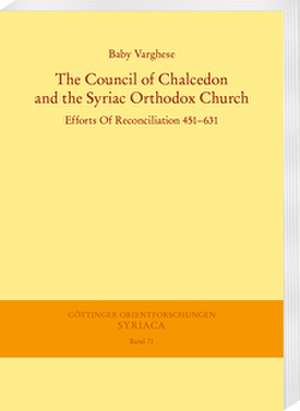 The Council of Chalcedon and the Syriac Orthodox Church. Efforts Of Reconciliation 451-631 de Baby Varghese