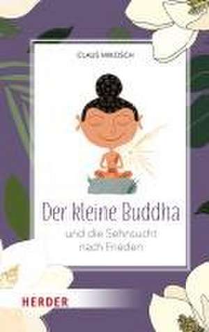 Der kleine Buddha und die Sehnsucht nach Frieden de Claus Mikosch