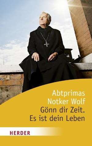 Gönn dir Zeit. Es ist dein Leben de Notker Wolf