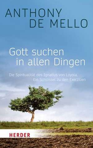 Gott suchen in allen Dingen de Anthony De Mello