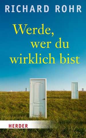 Werde, wer du wirklich bist de Richard Rohr