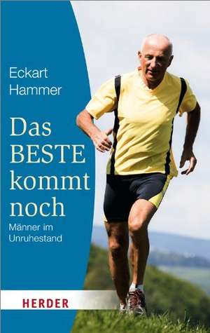 Das Beste kommt noch - Männer im Unruhestand de Eckart Hammer