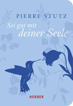 Sei gut mit deiner Seele de Pierre Stutz