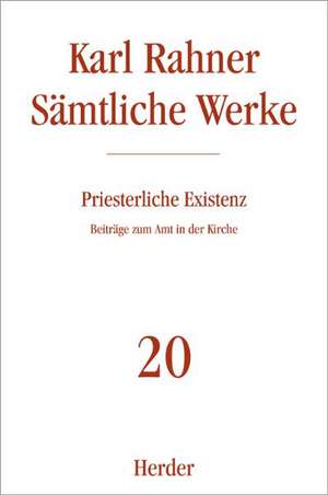 Sämtliche Werke 20. Priesterliche Existenz de Karl Rahner