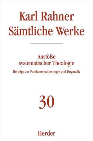 Sämtliche Werke 30. Anstöße systematischer Theologie de Karl Rahner