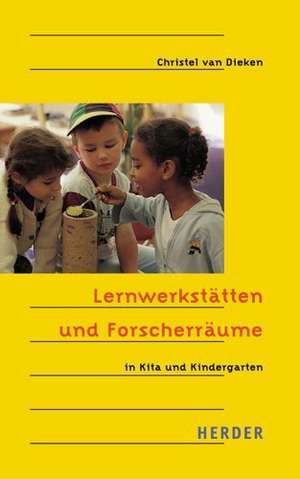 Lernwerkstätten und Forscherräume in Kita und Kindergarten de Christel van Dieken