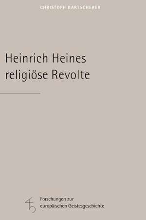 Heinrich Heines religiöse Revolte de Christoph Bartscherer