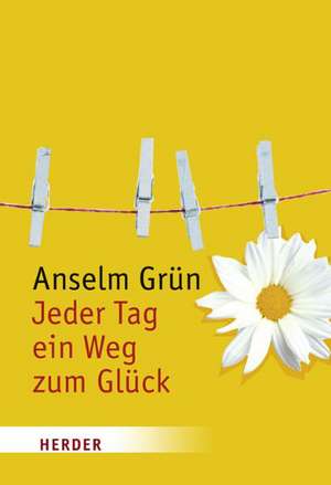 Jeder Tag ein Weg zum Glück de Anselm Grün