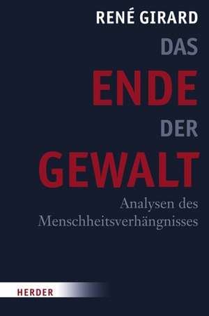 Das Ende der Gewalt de René Girard