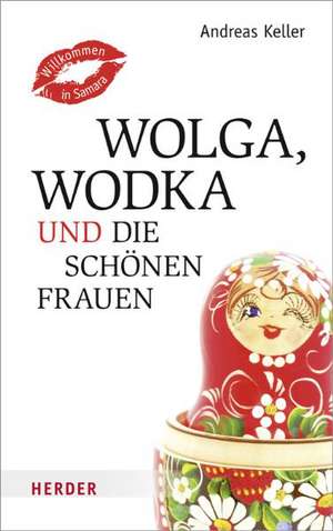 Wolga, Wodka und die schönen Frauen de Andreas Keller