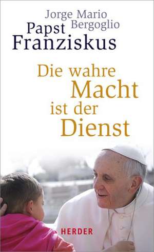 Die wahre Macht ist der Dienst de Jorge Mario Bergoglio