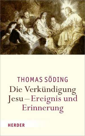 Die Verkündigung Jesu - Ereignis und Erinnerung de Thomas Söding