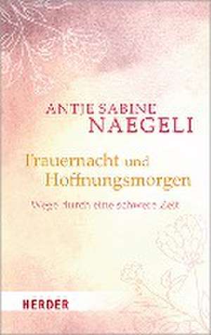 Trauernacht und Hoffnungsmorgen de Antje Sabine Naegeli