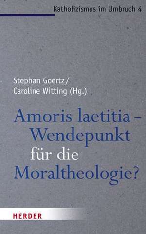 Amoris laetitia - Wendepunkt für die Moraltheologie? de Stephan Goertz