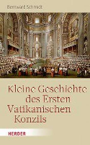 Kleine Geschichte des Ersten Vatikanischen Konzils de Bernward Schmidt