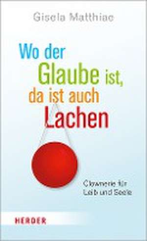 Wo der Glaube ist, da ist auch Lachen de Gisela Matthiae