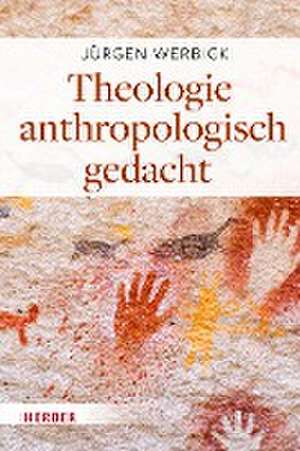 Theologie anthropologisch gedacht de Jürgen Werbick