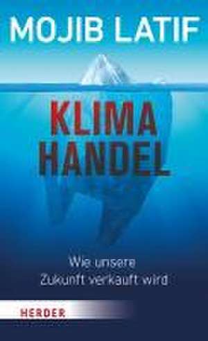 Klimahandel - Wie unsere Zukunft verkauft wird de Mojib Latif