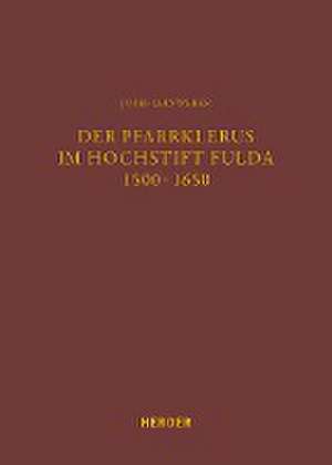 Der Pfarrklerus im Hochstift Fulda 1500-1650 de Josef Leinweber