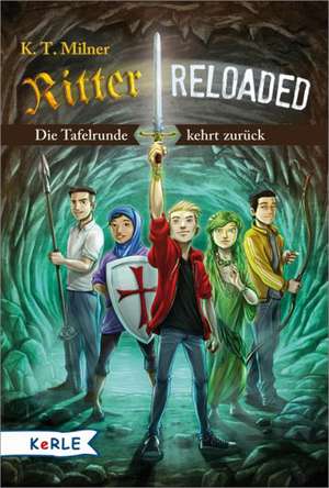 Ritter reloaded Band 1: Die Tafelrunde kehrt zurück de K. T. Milner