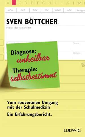 Diagnose: unheilbar. Therapie: selbstbestimmt de Sven Böttcher