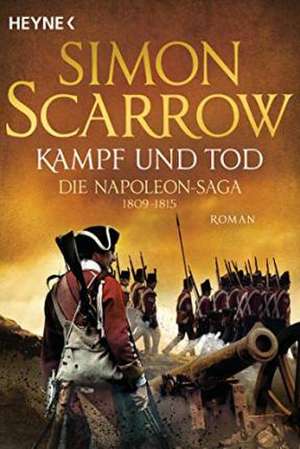 Kampf und Tod - Die Napoleon-Saga 1809 - 1815 de Simon Scarrow