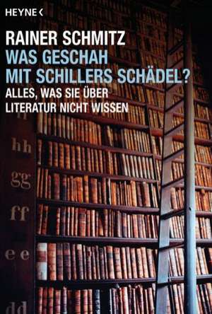 Was geschah mit Schillers Schädel? de Rainer Schmitz